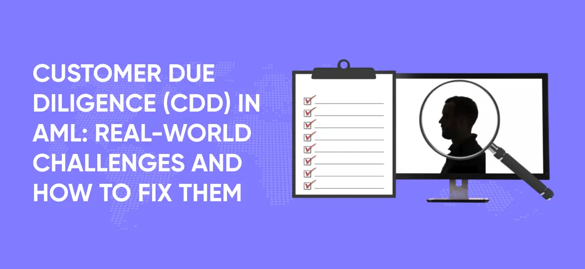 Customer Due Diligence (CDD) in AML: Real-World Challenges and How to Fix Them