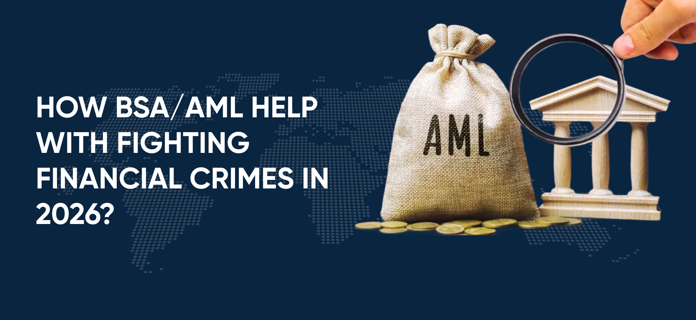 How BSA/AML Help With Fighting Financial Crimes in 2026?