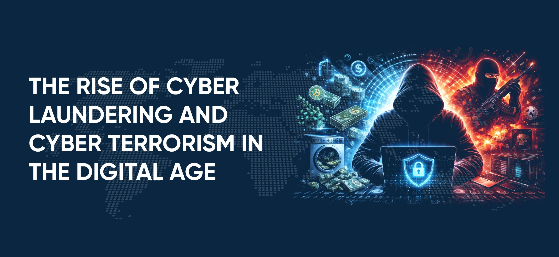 The Rise of Cyber Laundering and Cyber terrorism in the Digital Age