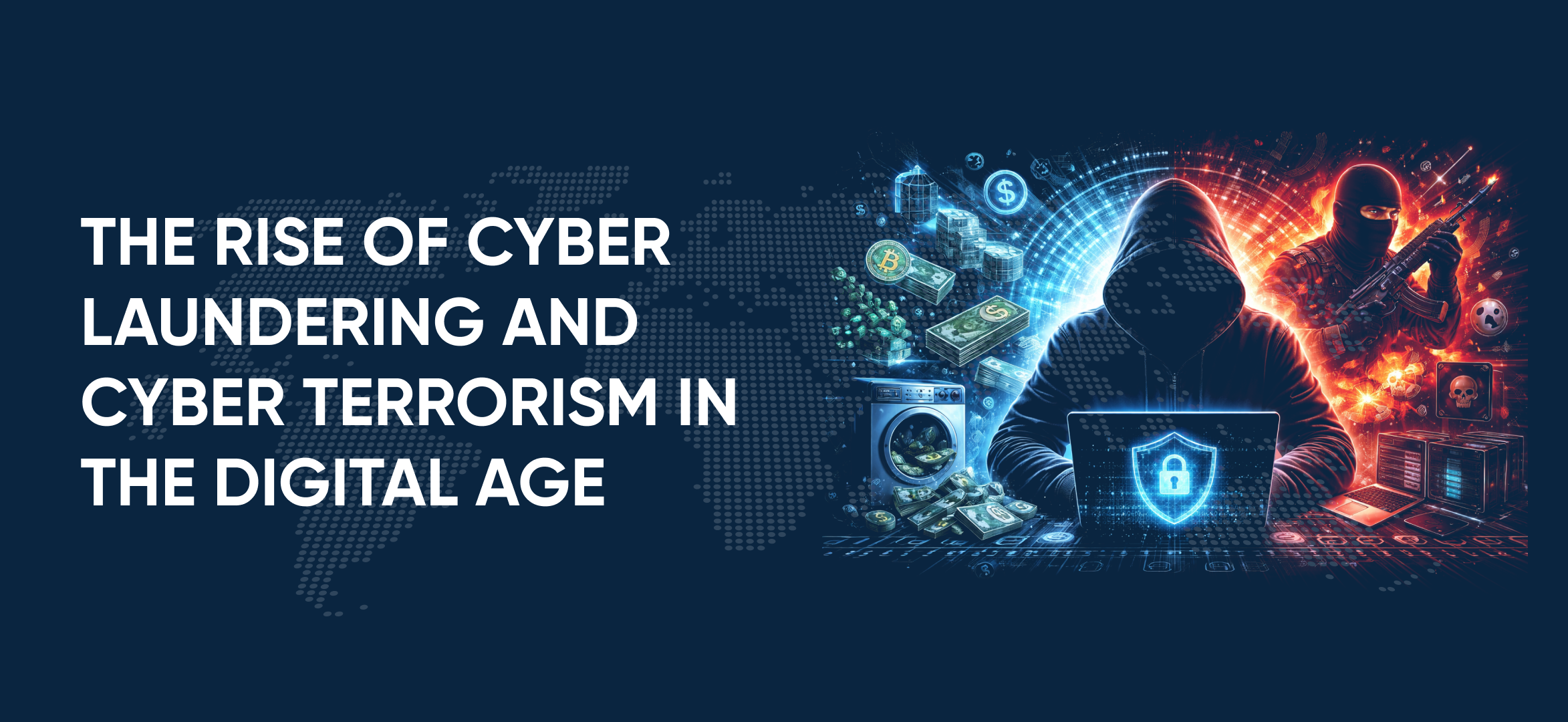 The Rise of Cyber Laaundering and Cyber Terrorism in the Digital Age
