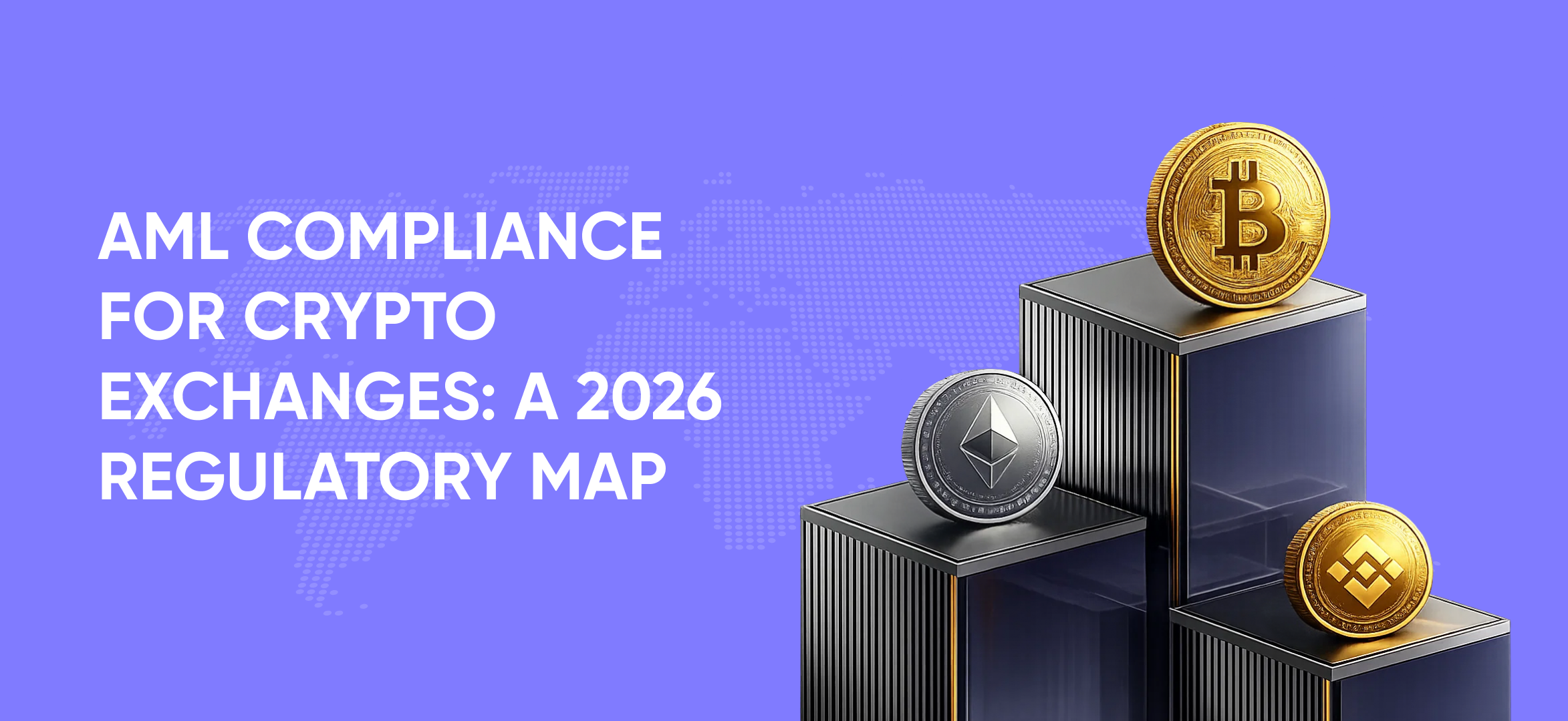 AML Compliance for Crypto Exchanges: A 2026 Regulatory Map