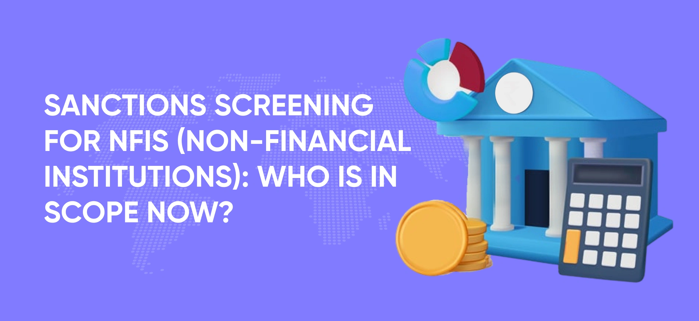 Sanctions Screening for NFIs (Non-Financial Institutions): Who Is In Scope Now?